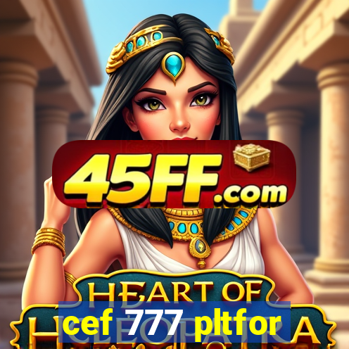 cef 777 pltfor